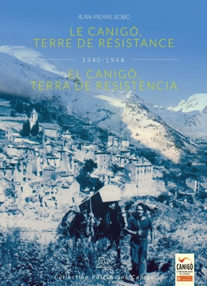 Le Canigo, terre de Résistance : 1940-1944. El Canigo, terra de Resistència : 1940-1944 - Jean-Pierre Bobo