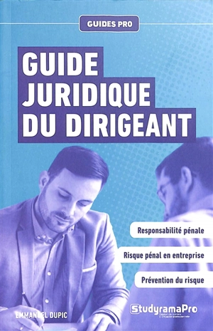 Guide juridique du dirigeant : responsabilité pénale, risque pénal en entreprise, prévention du risque - Emmanuel Dupic