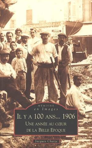 Il y a 100 ans 1906 : une année au coeur de la Belle Epoque - Jacques Chaize