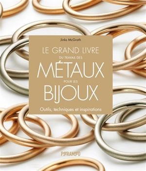 Le grand livre du travail des métaux pour les bijoux : outils, techniques et inspirations - Jinks McGrath