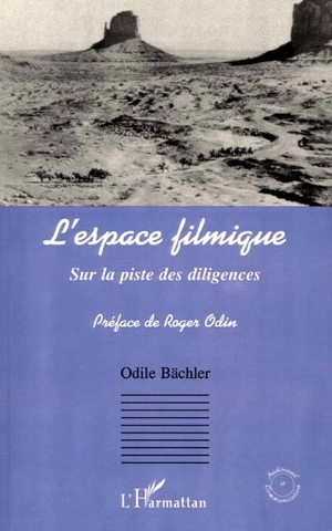 L'espace filmique : sur la piste des diligences - Odile Bächler