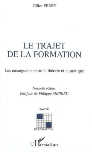 Le trajet de la formation : les enseignants entre la théorie et la pratique - Gilles Ferry