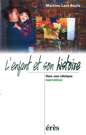 L'enfant et son histoire : vers une clinique narrative - Martine Lani-Bayle