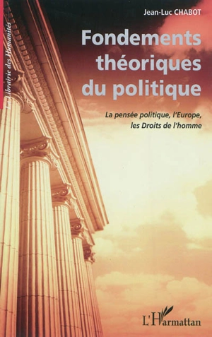 Fondements théoriques du politique : la pensée politique, l'Europe, les droits de l'homme - Jean-Luc Chabot