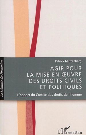 Agir pour la mise en oeuvre des droits civils et politiques : l'apport du Comité des droits de l'homme - Patrick Mutzenberg