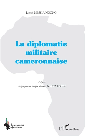 La diplomatie militaire camerounaise - Lionel Messia Ngong