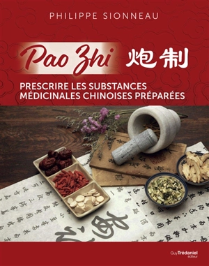 Pao Zhi : prescrire les substances médicinales chinoises préparées - Philippe Sionneau