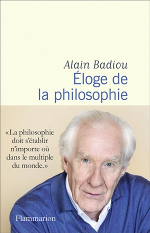 Eloge de la philosophie : roman, théâtre, leçons - Alain Badiou