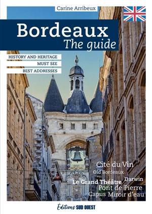 Bordeaux : the guide : history and heritage, must see, best addresses - Carine Arribeux