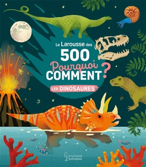 Le Larousse des 500 pourquoi comment ? : les dinosaures - Sophie de Mullenheim