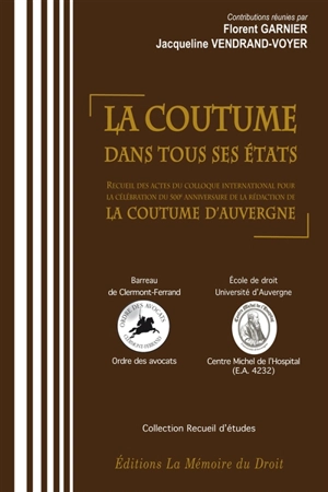 La coutume dans tous ses états : actes du colloque international des 15 au 17 juin 2010 à l'occasion de la célébration du 500e anniversaire de la rédaction de la coutume d'Auvergne