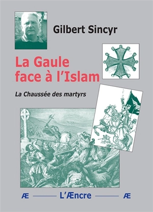 La Gaule face à l'islam : la chaussée des martyrs - Gilbert Sincyr