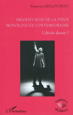 Dramaturgie de la pièce monologuée : l'altérité absente ? - Françoise Heulot-Petit