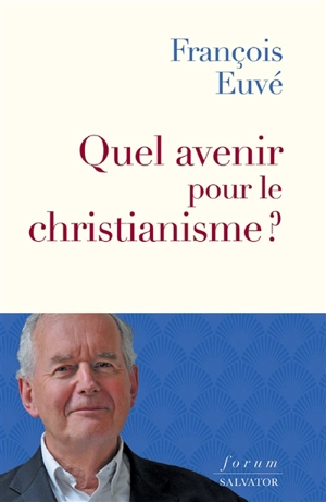 Quel avenir pour le christianisme ? - François Euvé