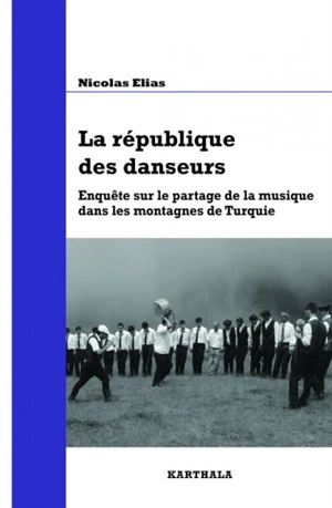 La république des danseurs : enquête sur le partage de la musique dans les montagnes de Turquie - Nicolas Elias