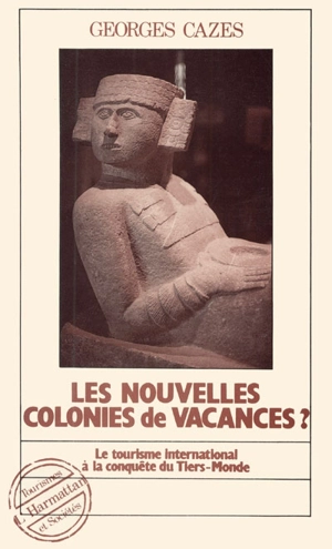 Les Nouvelles colonies de vacances ?. Vol. 1. Le Tourisme international à la conquête du tiers-monde - Georges Cazes