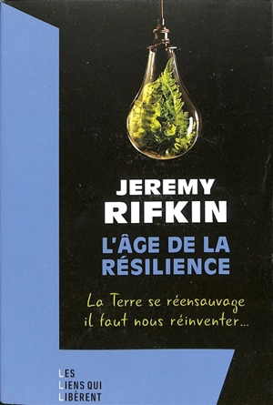 L'âge de la résilience : la Terre se réensauvage, il faut nous réinventer... - Jeremy Rifkin