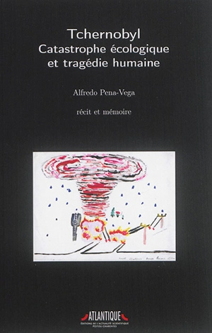 Tchernobyl : catastrophe écologique et tragédie humaine : récit et mémoire - Alfredo Pena-Vega