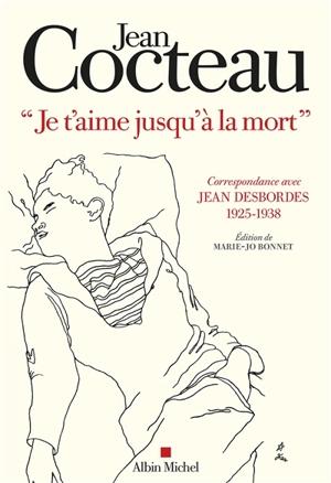 Je t'aime jusqu'à la mort : correspondance avec Jean Desbordes (1925-1938) - Jean Cocteau