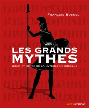 Les grands mythes : dieux et héros de la mythologie grecque - François Busnel