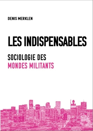 Les indispensables : sociologie des mondes militants - Denis Merklen