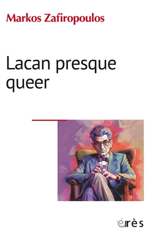 Lacan presque queer : l'éthique de l'homme occidental et les buts moraux de la psychanalyse - Markos Zafiropoulos