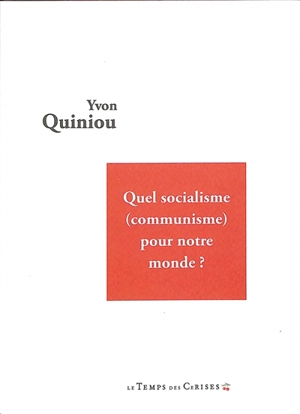 Quel socialisme (ou communisme) pour notre monde ? - Yvon Quiniou