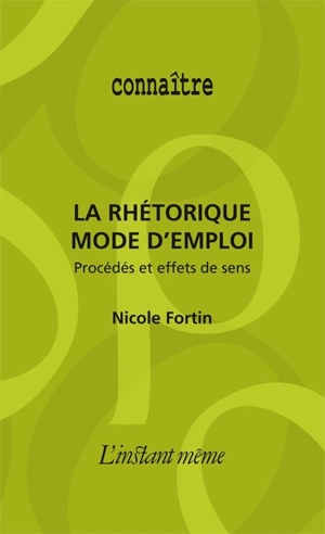 La rhétorique, mode d'emploi : procédés et effets de sens - Nicole Fortin