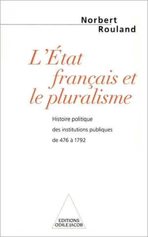 L'Etat français et le pluralisme : histoire des institutions publiques de 476 à 1792 - Norbert Rouland