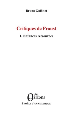 Critiques de Proust. Vol. 1. Enfances retrouvées - Bruno Goffinet