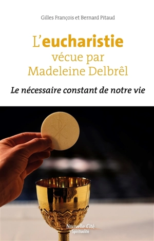 L'eucharistie vécue par Madeleine Delbrêl : le nécessaire constant de notre vie - Madeleine Delbrêl