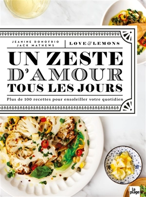 Un zeste d'amour tous les jours : love & lemons : plus de 100 recettes pour ensoleiller votre quotidien - Jeanine Donofrio