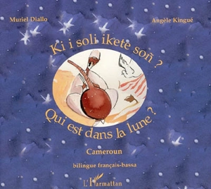 Qui est dans la lune ? : bilingue français-bassa. Ki i soli ikete son ? - Angèle Kingué