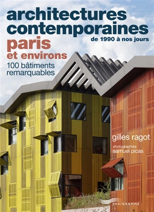 Architectures contemporaines de 1990 à nos jours, Paris et environs : 100 bâtiments remarquables - Gilles Ragot