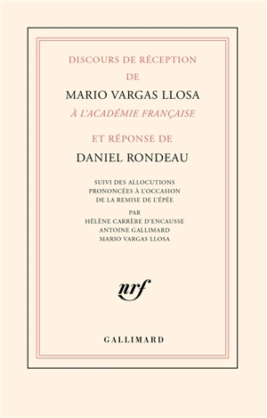 Discours de réception de Mario Vargas Llosa à l'Académie française et réponse de Daniel Rondeau : suivi des allocutions prononcées à l'occasion de la remise de l'épée par Hélène Carrère d'Encausse, Antoine Gallimard, Mario Vargas Llosa - Mario Vargas Llosa