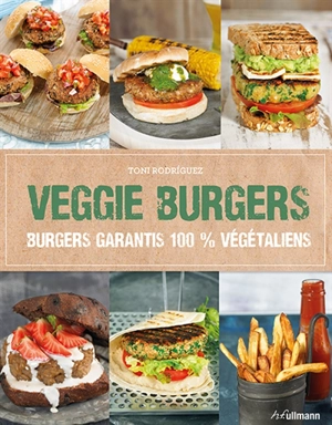 Veggie burgers : burgers garantis 100 % végétaliens - Toni Rodriguez