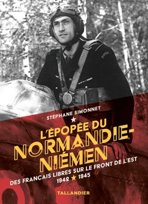 L'épopée du Normandie-Niémen : des Français libres sur le front de l'Est : 1942-1945 - Stéphane Simonnet