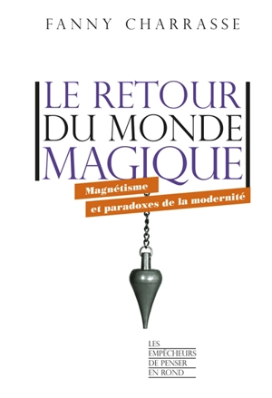 Le retour du monde magique : magnétisme et paradoxes de la modernité - Fanny Charrasse