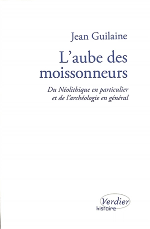 L'aube des moissonneurs : du néolithique en particulier et de l'archéologie en général : entretiens avec Laurence Turetti et Georges Chaluleau - Jean Guilaine