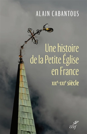 Une histoire de la Petite Eglise en France : XIXe-XXIe siècle - Alain Cabantous