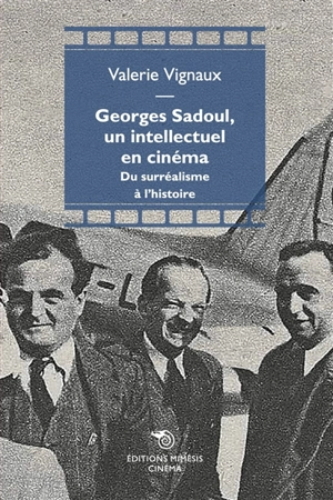 Georges Sadoul, un intellectuel en cinéma : du surréalisme à l'histoire - Valérie Vignaux