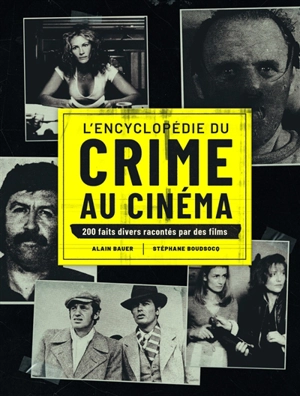 L'encyclopédie du crime au cinéma : 200 faits divers racontés par des films - Alain Bauer