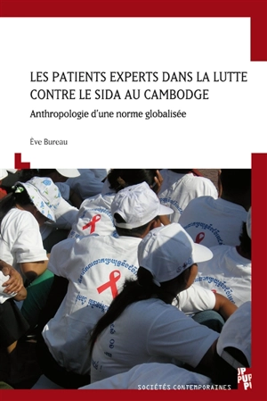 Les patients experts dans la lutte contre le sida au Cambodge : anthropologie d'une norme globalisée - Eve Bueau-Point