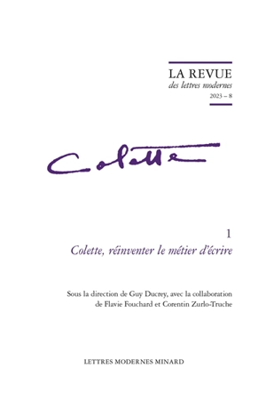 Colette. Vol. 1. Colette, réinventer le métier d'écrire