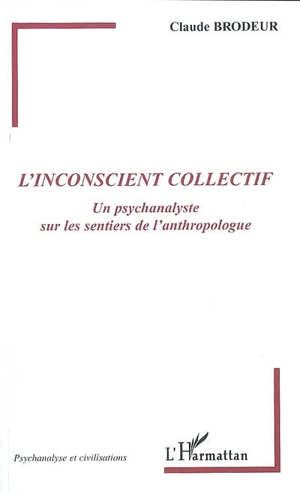 L'inconscient collectif : un psychanalyste sur les sentiers de l'anthropologue - Claude Brodeur