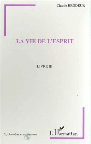 De la psychanalyse à la philosophie. Vol. 3. La vie de l'esprit - Claude Brodeur