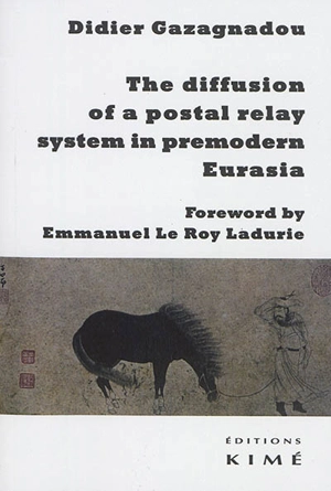 The diffusion of a postal relay system in premodern Eurasia - Didier Gazagnadou