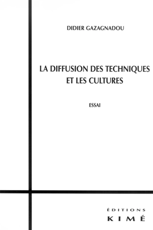 La diffusion des techniques et les cultures : essai - Didier Gazagnadou