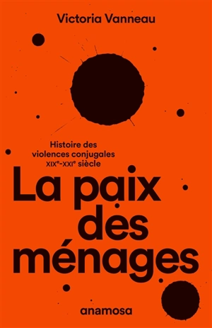 La paix des ménages : histoire des violences conjugales, XIXe-XXIe siècle - Victoria Vanneau