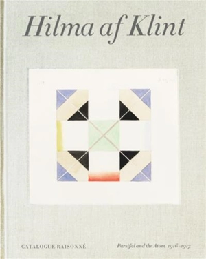 Hilma af Klint : Parsifal and the Atom (1916-1917) Catalogue Raisonné volume 4 - Kurt Almqvist